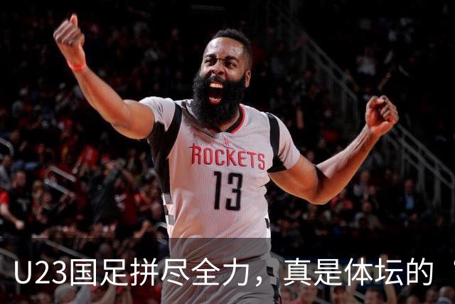 U23国足拼尽全力，真是体坛的“拼命三郎”！